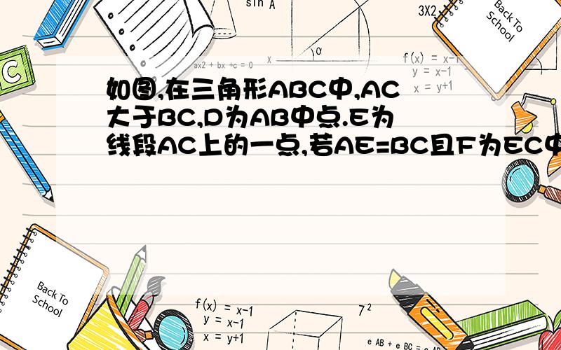 如图,在三角形ABC中,AC大于BC,D为AB中点.E为线段AC上的一点,若AE=BC且F为EC中点,求证角AFD=二分之一角