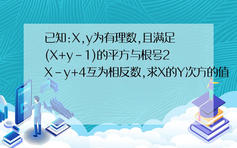 已知:X,y为有理数,且满足(X+y-1)的平方与根号2X-y+4互为相反数,求X的Y次方的值
