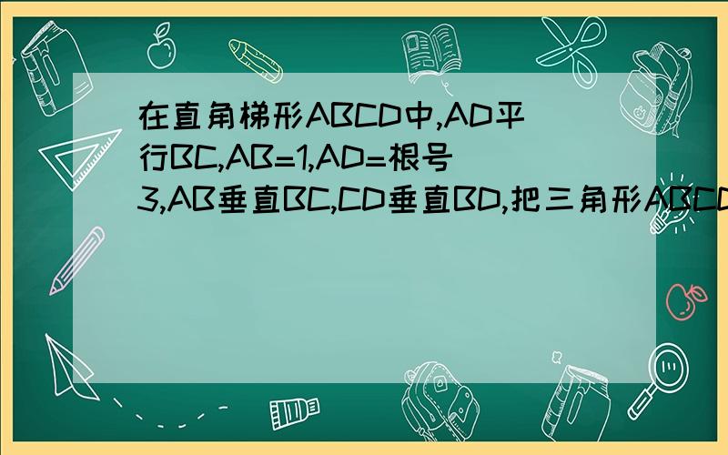 在直角梯形ABCD中,AD平行BC,AB=1,AD=根号3,AB垂直BC,CD垂直BD,把三角形ABCD沿BD翻折,使得平面ABD垂直平面BCD.求：（1）CD垂直AB (2)求三棱锥A——BDC的体积(3)在线段BC上是否存在点N,使得AN垂直BD 若存在,