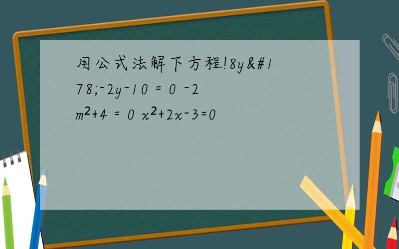 用公式法解下方程!8y²-2y-10＝0 -2m²+4＝0 x²+2x-3=0