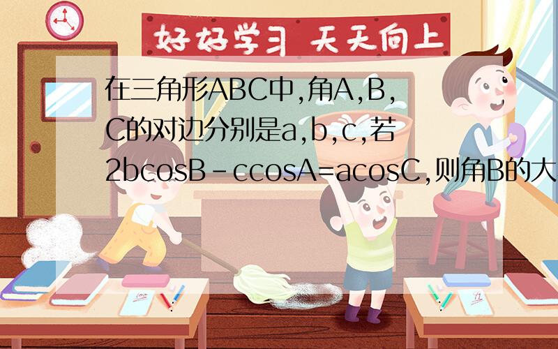 在三角形ABC中,角A,B,C的对边分别是a,b,c,若2bcosB-ccosA=acosC,则角B的大小为