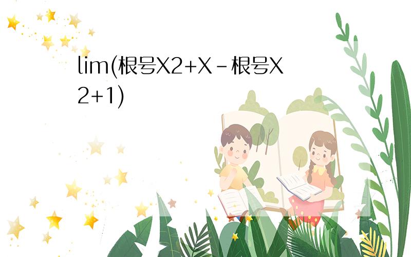 lim(根号X2+X-根号X2+1)