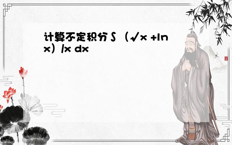 计算不定积分∫（√x +lnx）/x dx