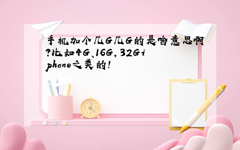 手机加个几G几G的是啥意思啊?比如4G、16G,32Giphone之类的!