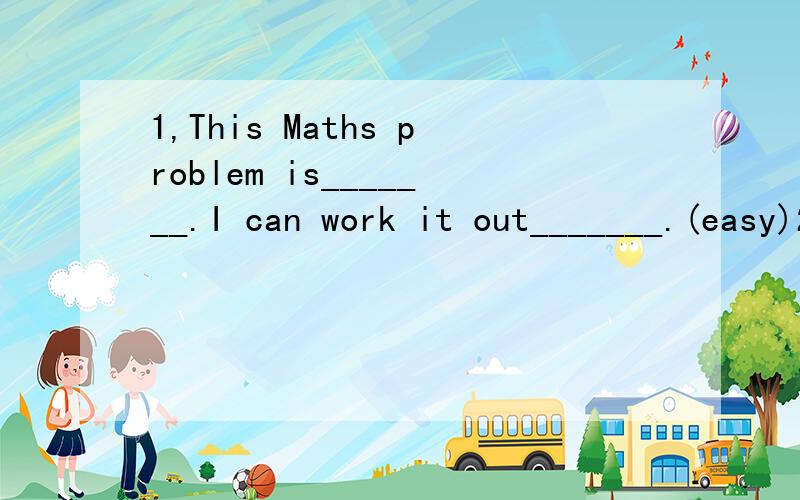 1,This Maths problem is_______.I can work it out_______.(easy)2,Do you know a lot of________(visit)will come to our English class?3,What fine the weather is today!Let us go out and play.改错4,My telephone number is 85745697.What is your?改错5,Hal