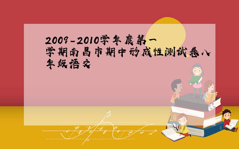 2009-2010学年度第一学期南昌市期中形成性测试卷八年级语文