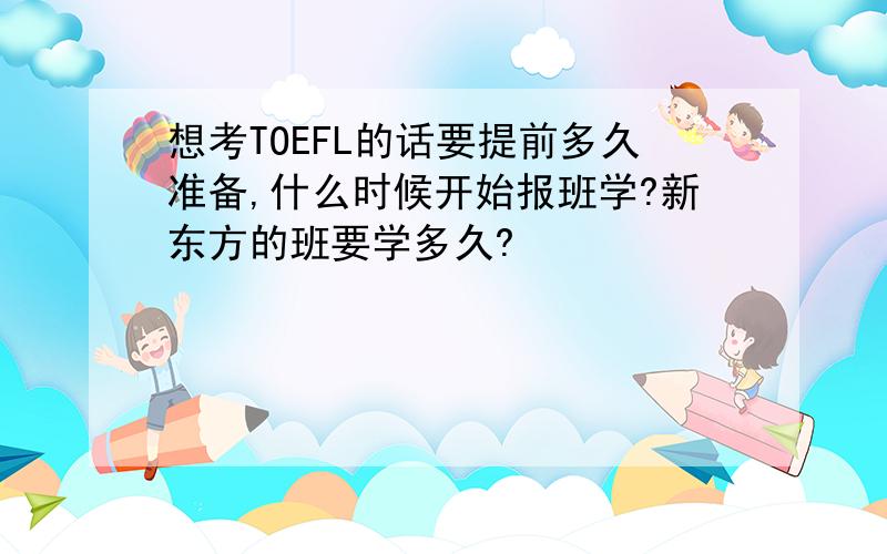 想考TOEFL的话要提前多久准备,什么时候开始报班学?新东方的班要学多久?