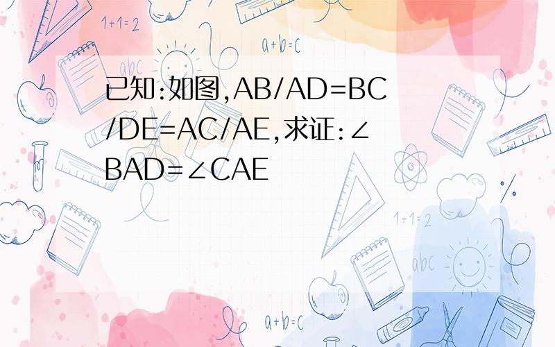 已知:如图,AB/AD=BC/DE=AC/AE,求证:∠BAD=∠CAE