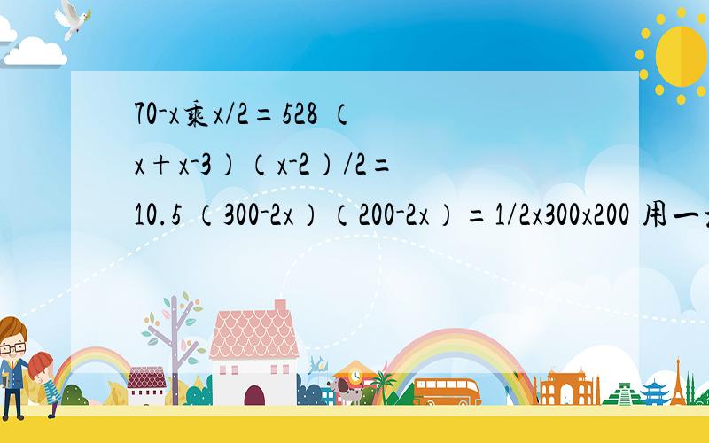 70-x乘x/2=528 （x+x-3）（x-2）/2=10.5 （300-2x）（200-2x）=1/2x300x200 用一元二次解法
