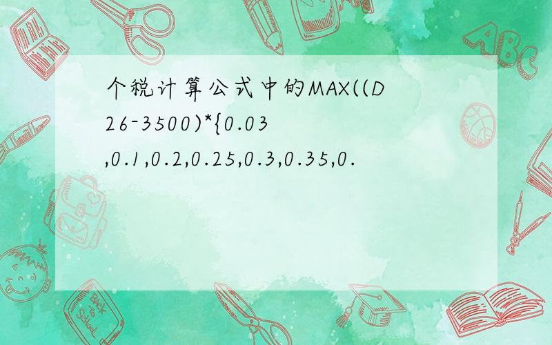 个税计算公式中的MAX((D26-3500)*{0.03,0.1,0.2,0.25,0.3,0.35,0.