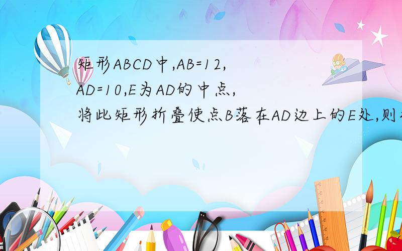 矩形ABCD中,AB=12,AD=10,E为AD的中点,将此矩形折叠使点B落在AD边上的E处,则折痕FG的长为