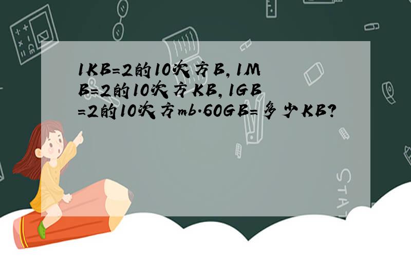 1KB=2的10次方B,1MB=2的10次方KB,1GB=2的10次方mb.60GB=多少KB?