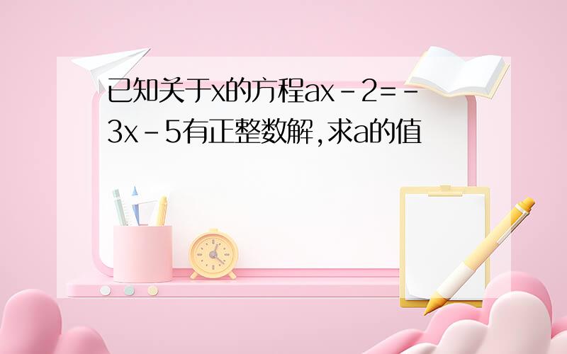 已知关于x的方程ax-2=-3x-5有正整数解,求a的值