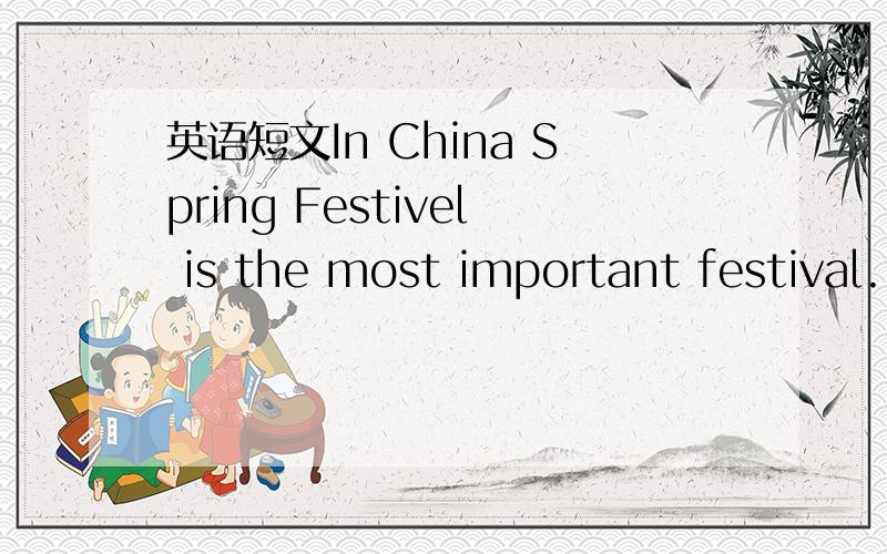 英语短文In China Spring Festivel is the most important festival.I falls on the first