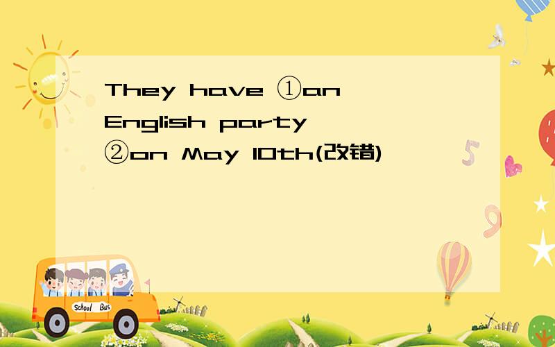 They have ①an English party ②on May 10th(改错)