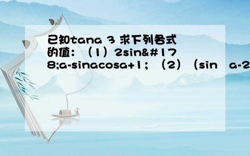 已知tana 3 求下列各式的值：（1）2sin²a-sinacosa+1；（2）（sin²a-2sinacosa-cos²a）/（4cos²a-3sin²a）