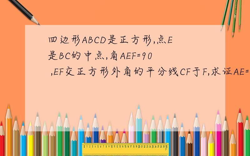 四边形ABCD是正方形,点E是BC的中点,角AEF=90 ,EF交正方形外角的平分线CF于F,求证AE=EF