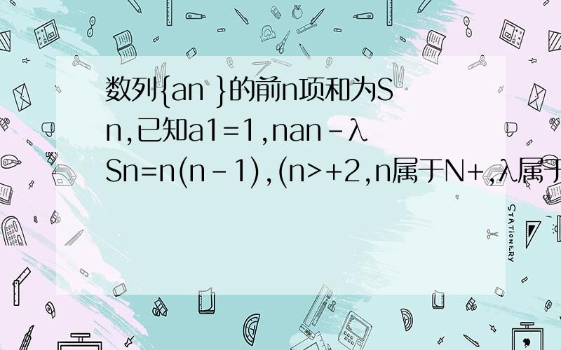 数列{an }的前n项和为Sn,已知a1=1,nan-λSn=n(n-1),(n>+2,n属于N+,λ属于R),数列{Sn/n}为等差数列.（1）.求实数λ的值（2）.设bn=(an+λ)xn,求数列{bn}的前n项和Tn.