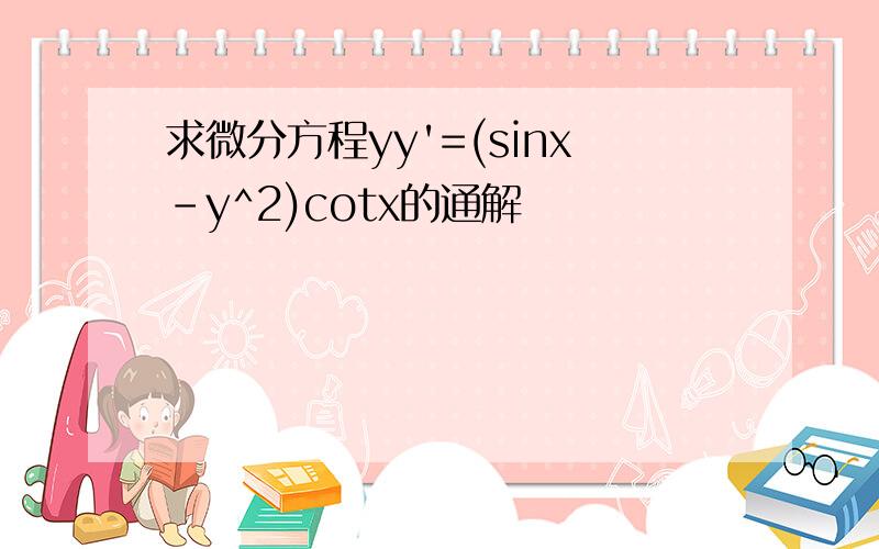 求微分方程yy'=(sinx-y^2)cotx的通解