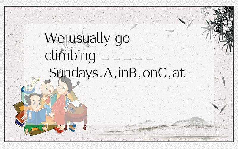 We usually go climbing _____ Sundays.A,inB,onC,at
