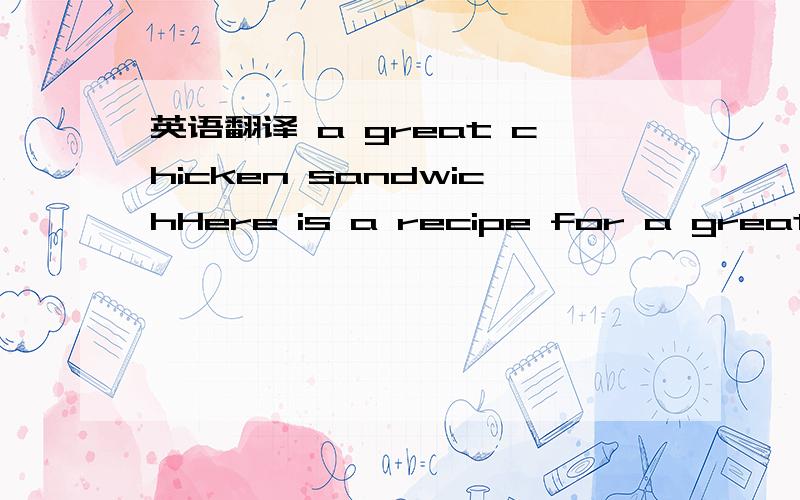英语翻译 a great chicken sandwichHere is a recipe for a great chicken sandwich.翻译成中文.谢谢