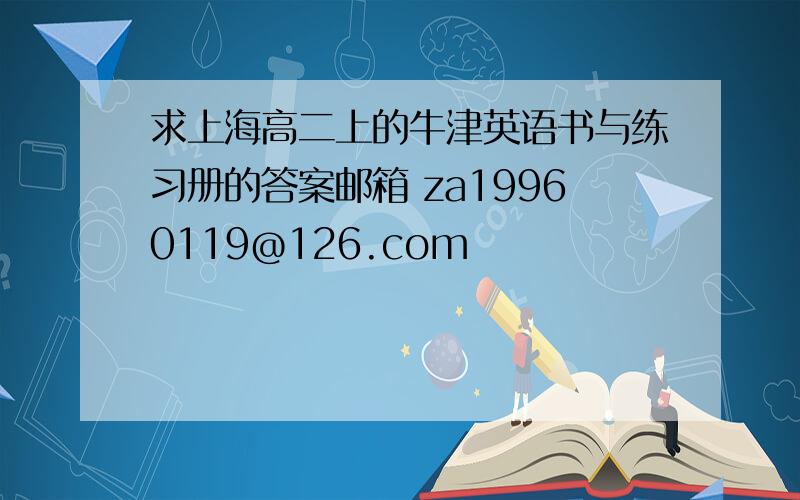求上海高二上的牛津英语书与练习册的答案邮箱 za19960119@126.com