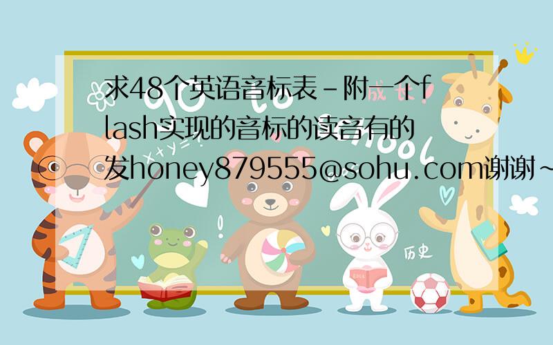 求48个英语音标表-附一个flash实现的音标的读音有的发honey879555@sohu.com谢谢~~