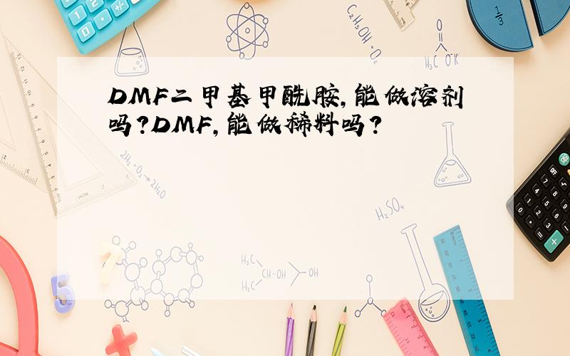 DMF二甲基甲酰胺,能做溶剂吗?DMF,能做稀料吗?