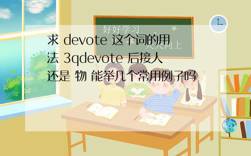求 devote 这个词的用法 3qdevote 后接人还是 物 能举几个常用例子吗