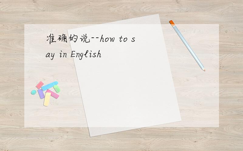准确的说--how to say in English