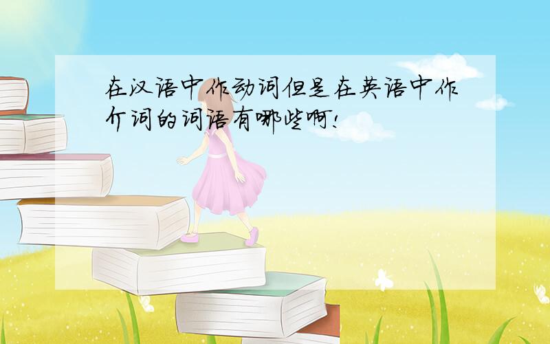 在汉语中作动词但是在英语中作介词的词语有哪些啊!