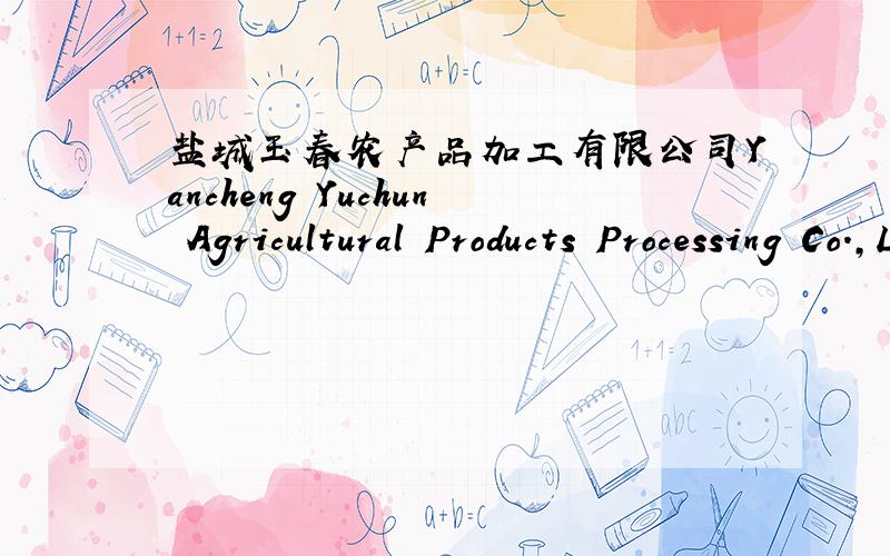 盐城玉春农产品加工有限公司Yancheng Yuchun Agricultural Products Processing Co.,Ltd.是否正确!是否需要更改的?最好后面的英文能再简单点的!是放在厂门口的大铜字牌.这样的翻译顺序已经按中国人的习