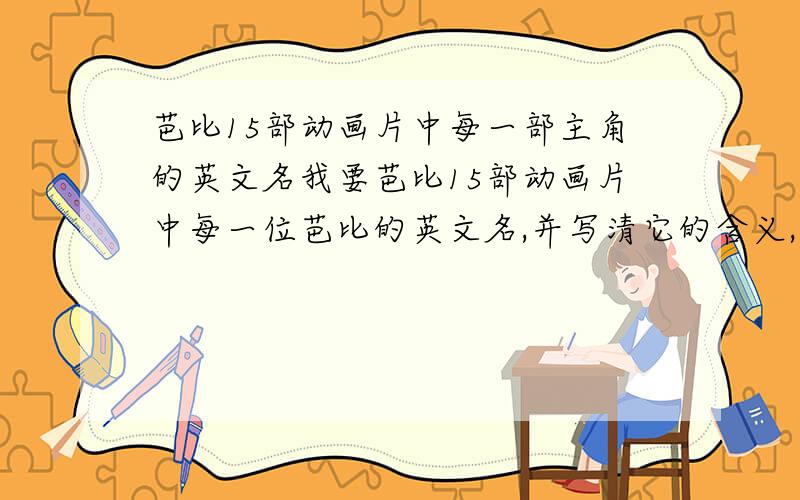 芭比15部动画片中每一部主角的英文名我要芭比15部动画片中每一位芭比的英文名,并写清它的含义,最好用中文解读它的英文名读法