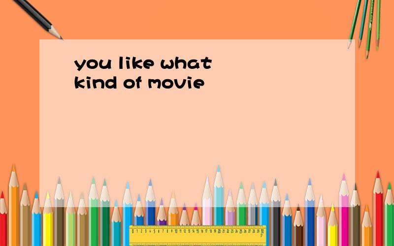 you like what kind of movie