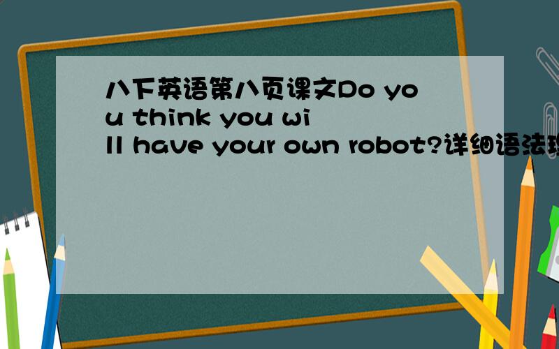八下英语第八页课文Do you think you will have your own robot?详细语法理由