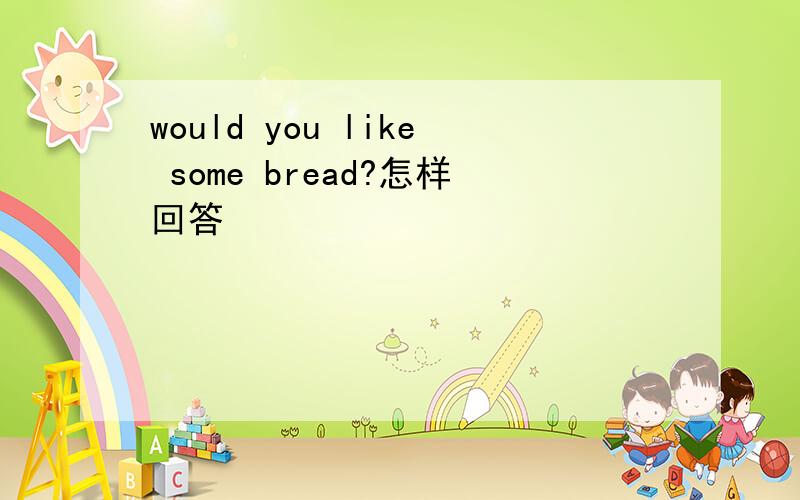 would you like some bread?怎样回答