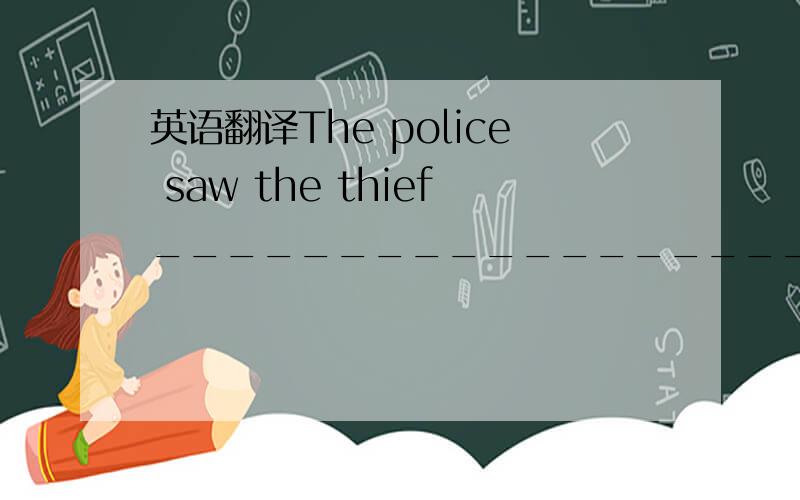英语翻译The police saw the thief_______________________a bus.