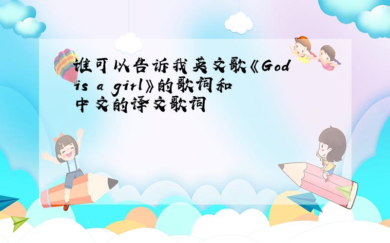 谁可以告诉我英文歌《God is a girl》的歌词和中文的译文歌词