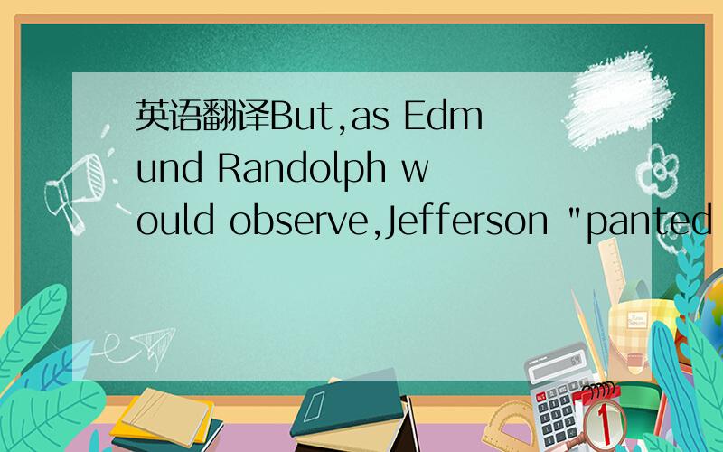 英语翻译But,as Edmund Randolph would observe,Jefferson 