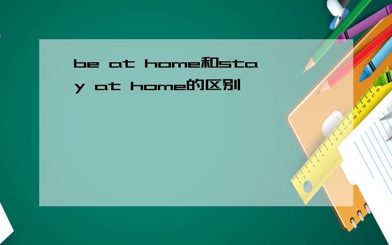 be at home和stay at home的区别