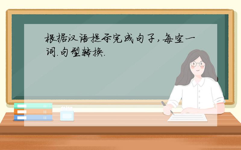 根据汉语提示完成句子,每空一词.句型转换.
