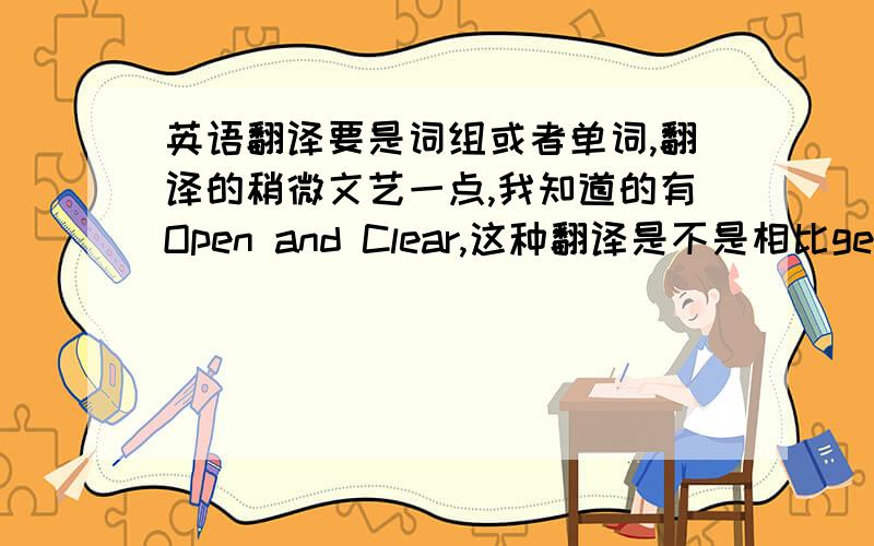 英语翻译要是词组或者单词,翻译的稍微文艺一点,我知道的有Open and Clear,这种翻译是不是相比generous和open-minded来说文艺点呢?