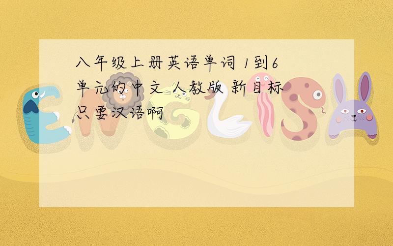 八年级上册英语单词 1到6 单元的中文 人教版 新目标 只要汉语啊