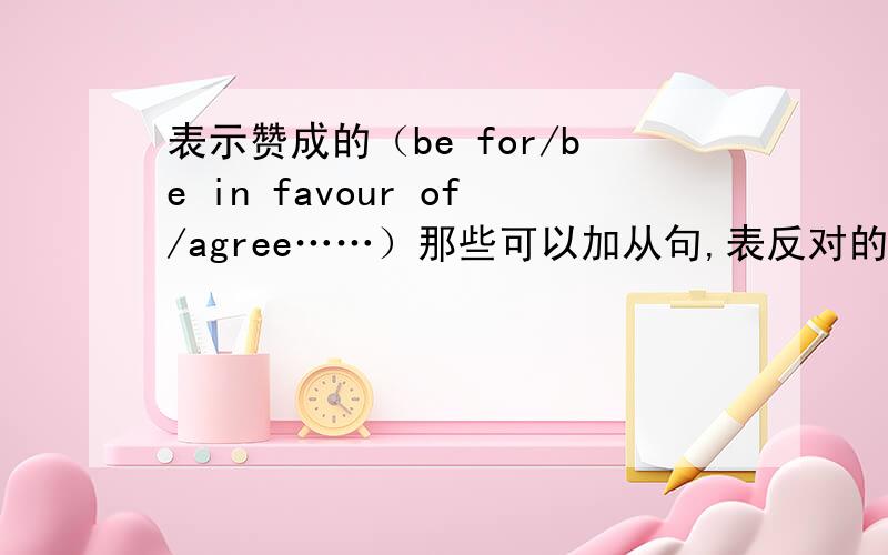 表示赞成的（be for/be in favour of/agree……）那些可以加从句,表反对的呢?