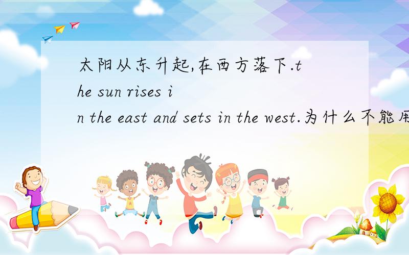 太阳从东升起,在西方落下.the sun rises in the east and sets in the west.为什么不能用FROM the east?