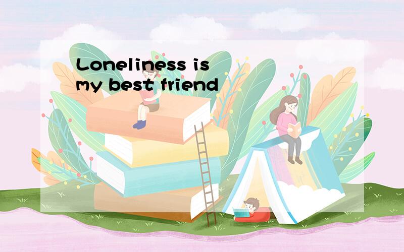 Loneliness is my best friend
