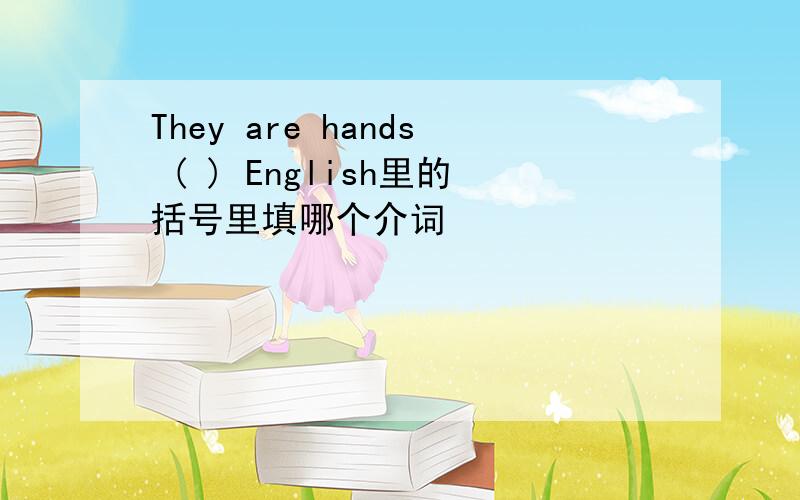 They are hands ( ) English里的括号里填哪个介词