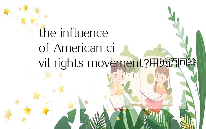 the influence of American civil rights movement?用英语回答