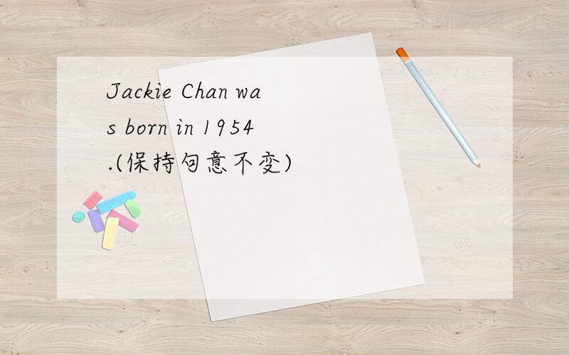 Jackie Chan was born in 1954.(保持句意不变)
