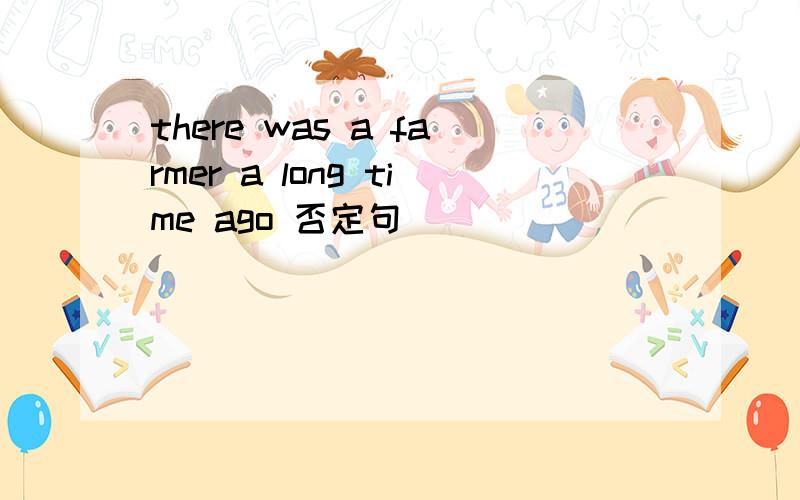 there was a farmer a long time ago 否定句